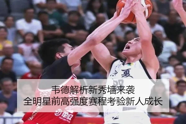 韦德解析新秀墙来袭 全明星前高强度赛程考验新人成长 | hth